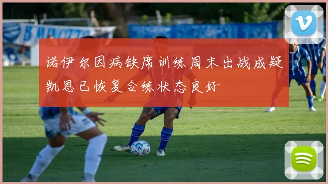 诺伊尔因病缺席训练周末出战成疑凯恩已恢复合练状态良好